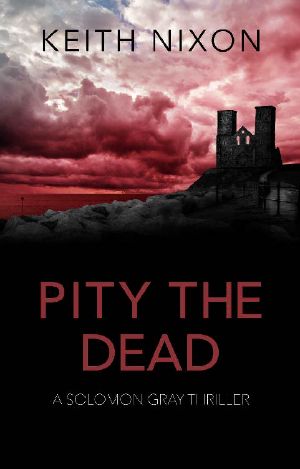 [Detective Solomon Gray 05] • Pity The Dead · A Gripping Crime Thriller (Solomon Gray Book 5)